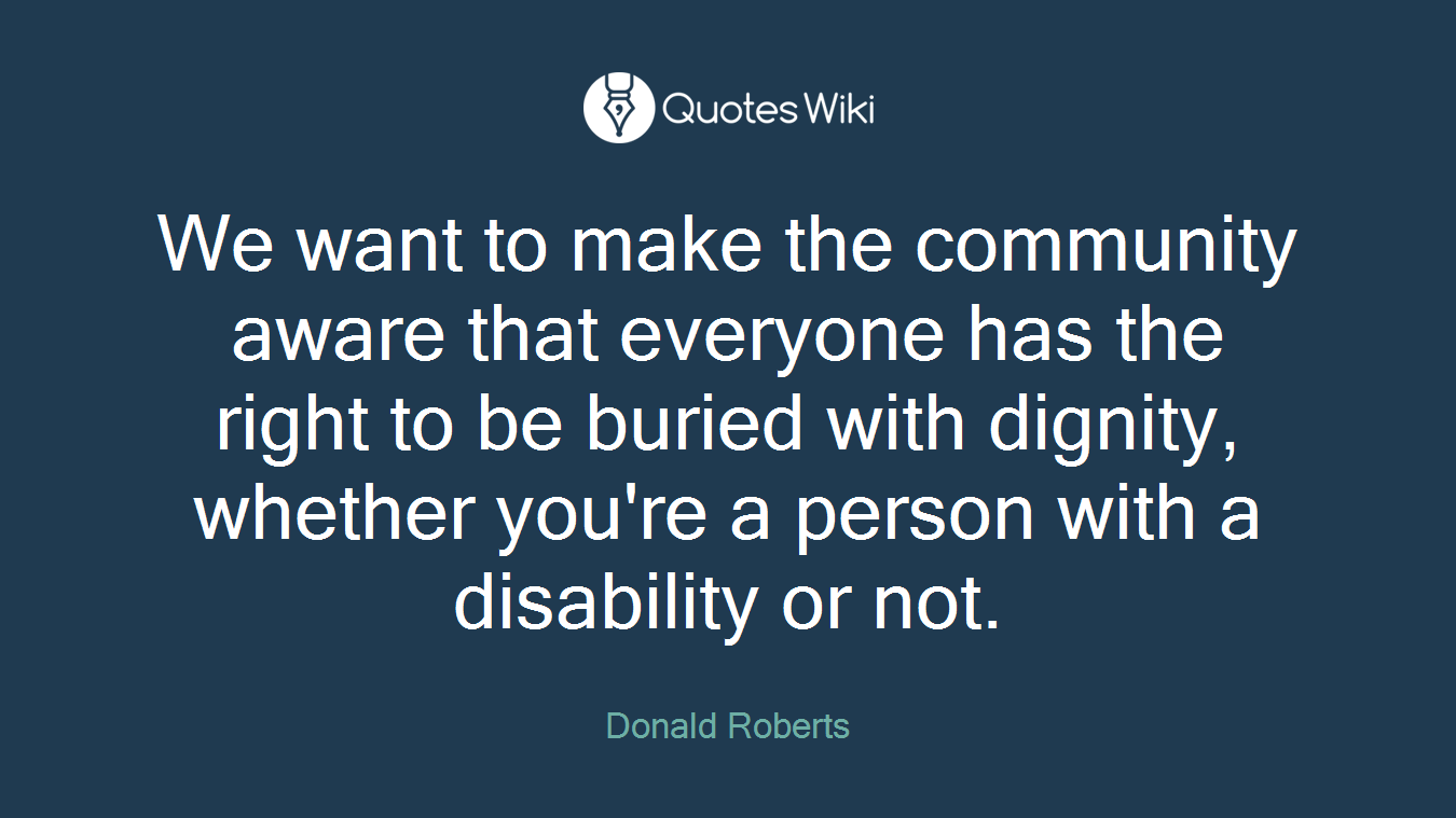 We want to make the community aware that everyone has the right to be buried with dignity, whether you're a person with a disability or not.