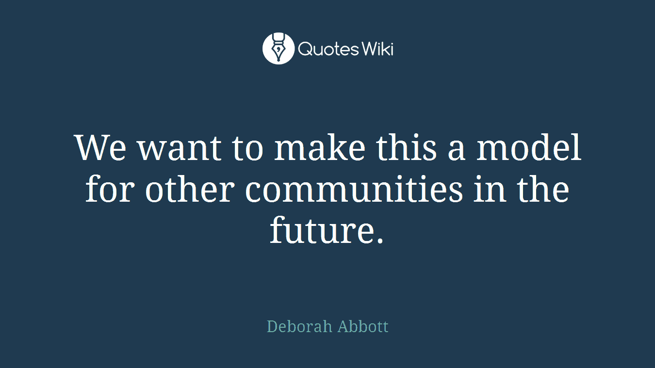 We want to make this a model for other communities in the future.