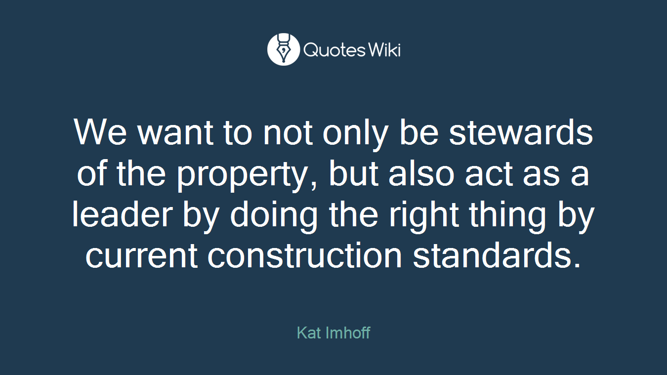 We want to not only be stewards of the property, but also act as a leader by doing the right thing by current construction standards.