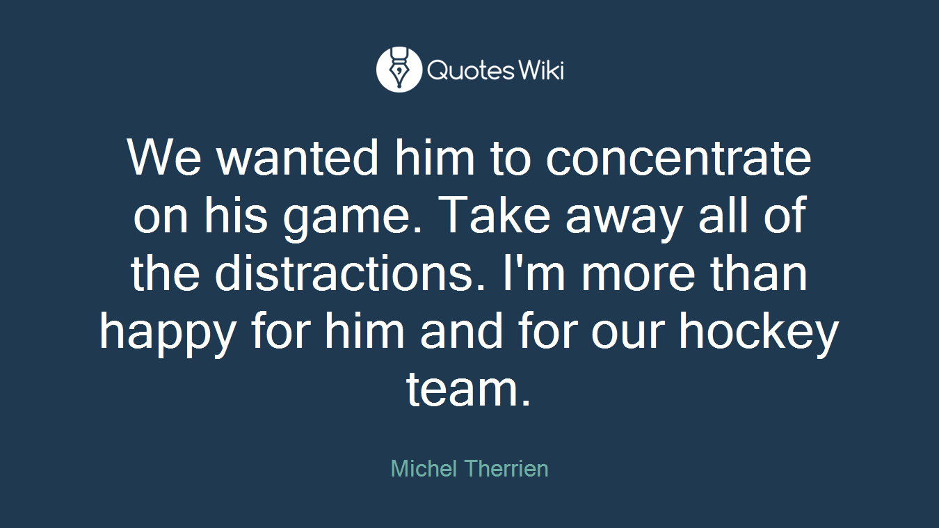 We wanted him to concentrate on his game. Take away all of the distractions. I'm more than happy for him and for our hockey team.