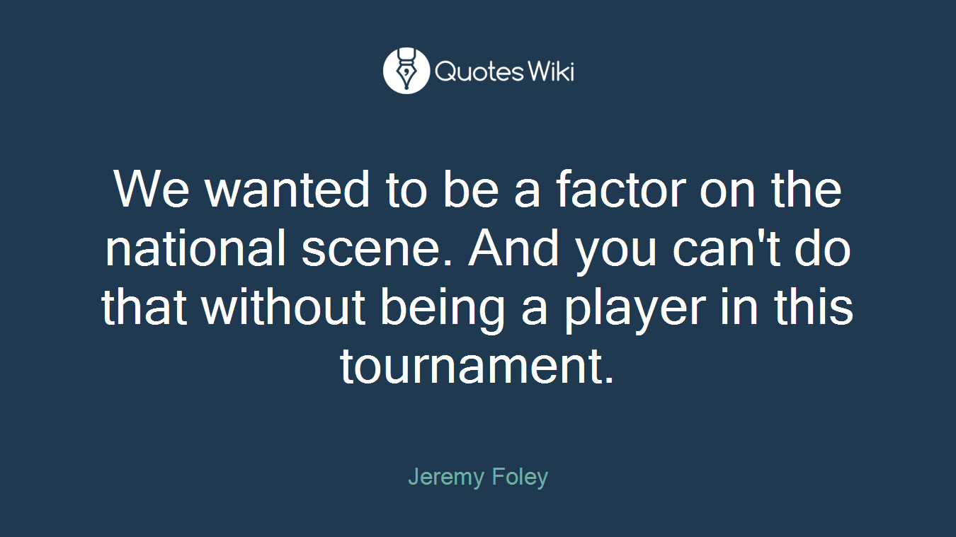 We wanted to be a factor on the national scene. And you can't do that without being a player in this tournament.