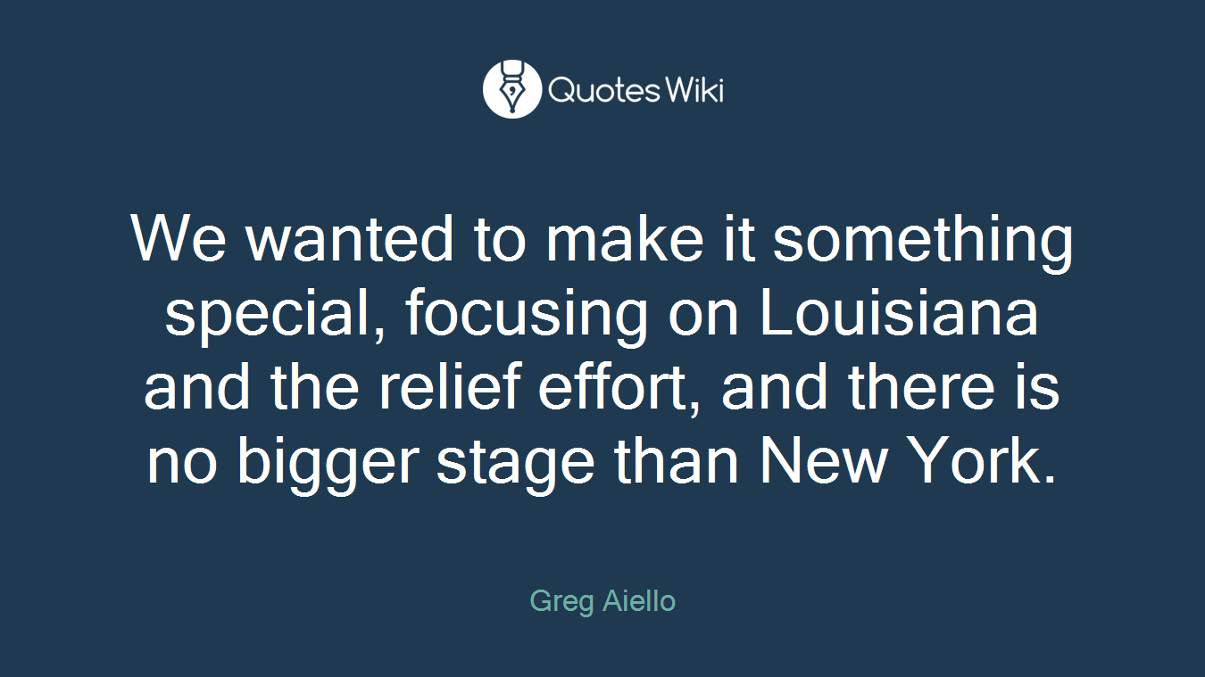 We wanted to make it something special, focusing on Louisiana and the relief effort, and there is no bigger stage than New York.