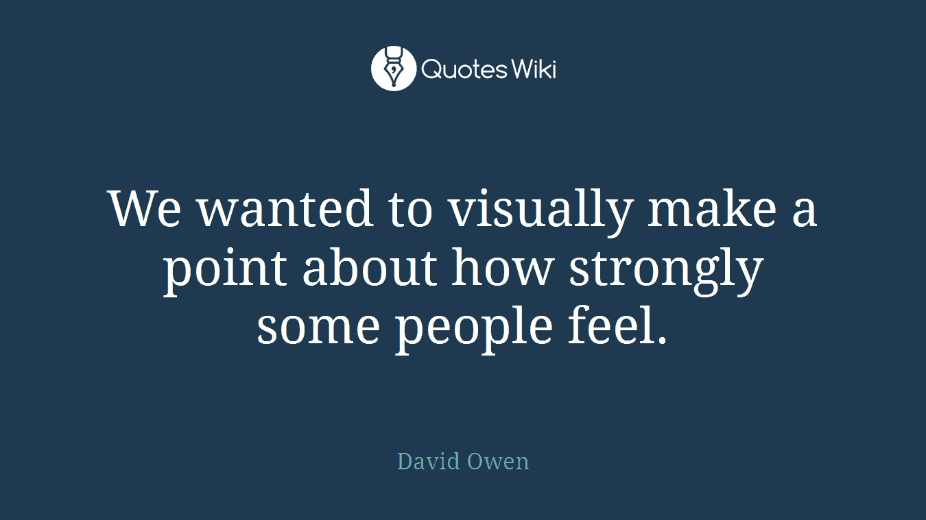 We wanted to visually make a point about how strongly some people feel.