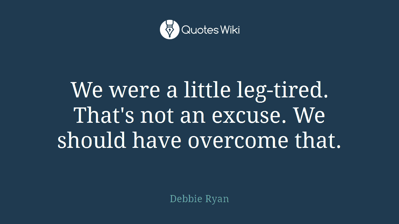 We were a little leg-tired. That's not an excuse. We should have overcome that.