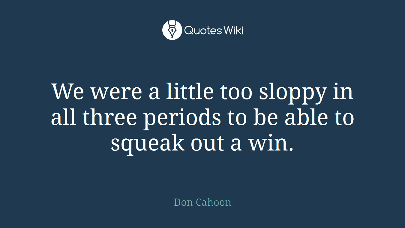 We were a little too sloppy in all three periods to be able to squeak out a win.