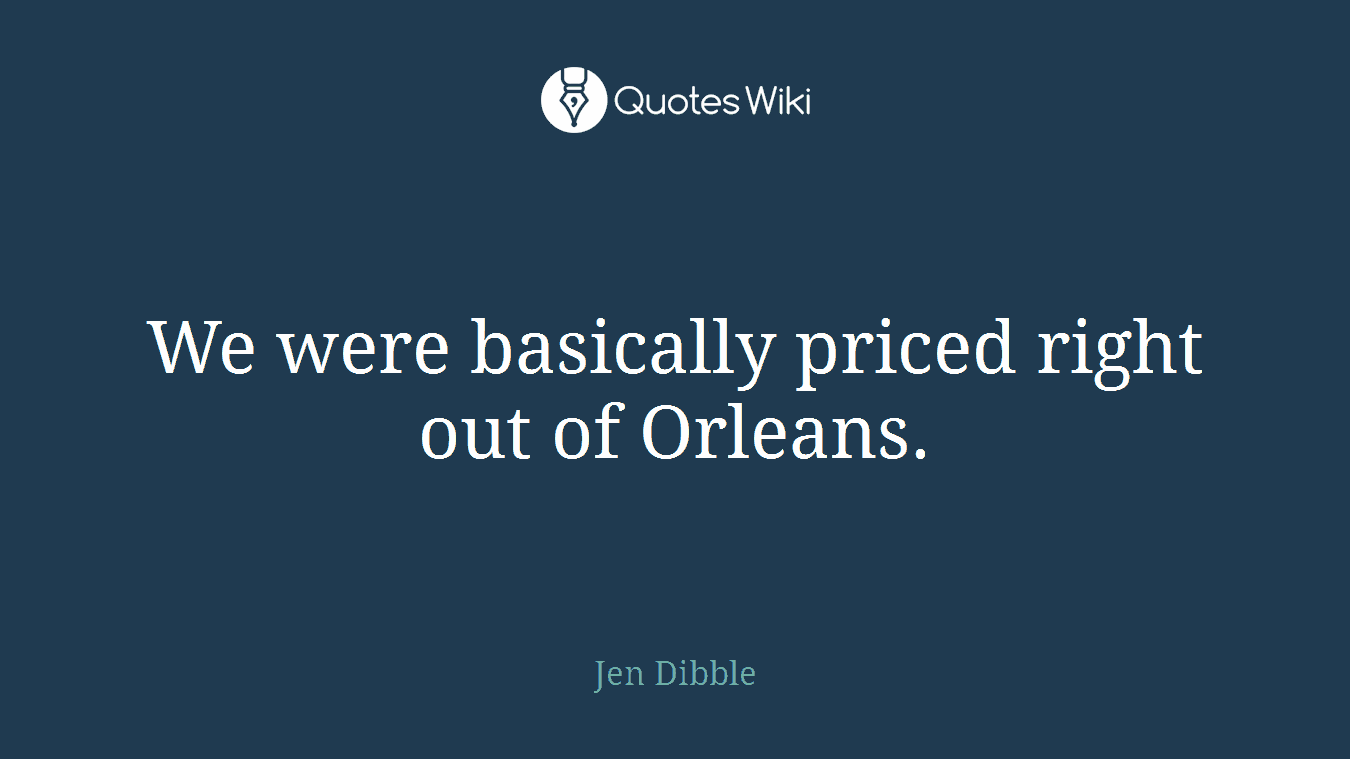 We were basically priced right out of Orleans.