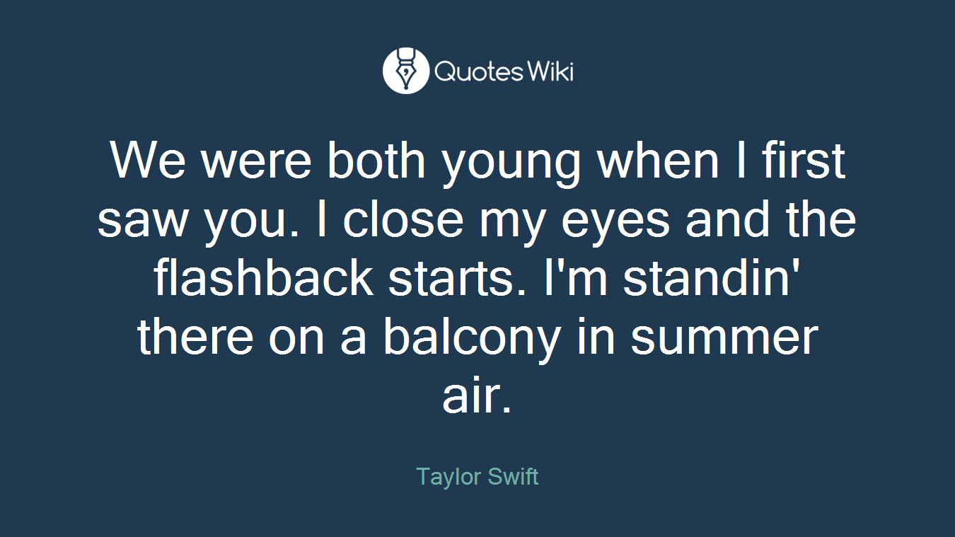 We were both young when I first saw you. I close my eyes and the flashback starts. I'm standin' there on a balcony in summer air.