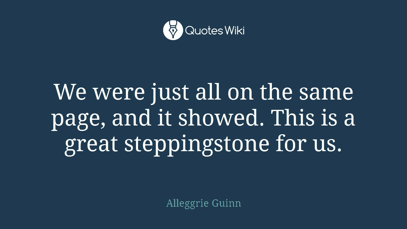 We were just all on the same page, and it showed. This is a great steppingstone for us.