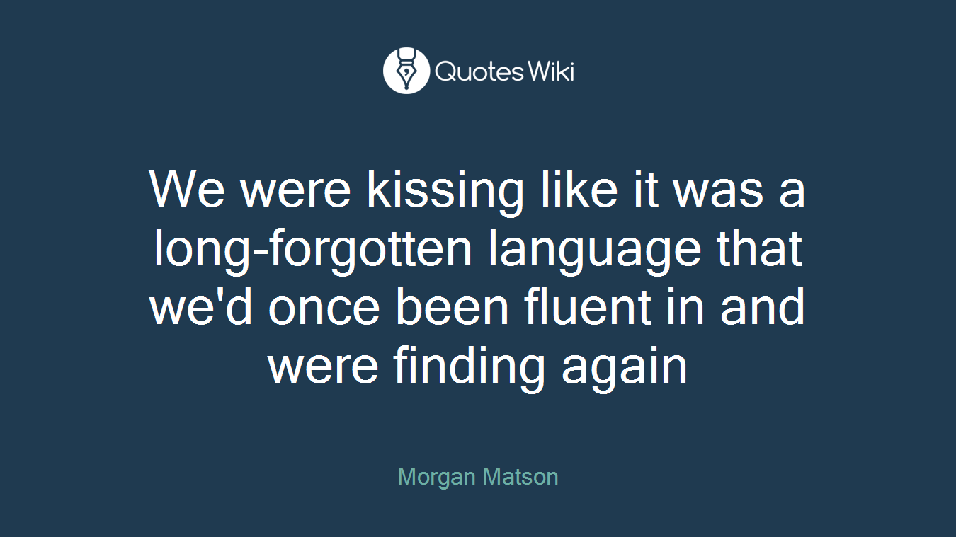 We were kissing like it was a long-forgotten language that we'd once been fluent in and were finding again