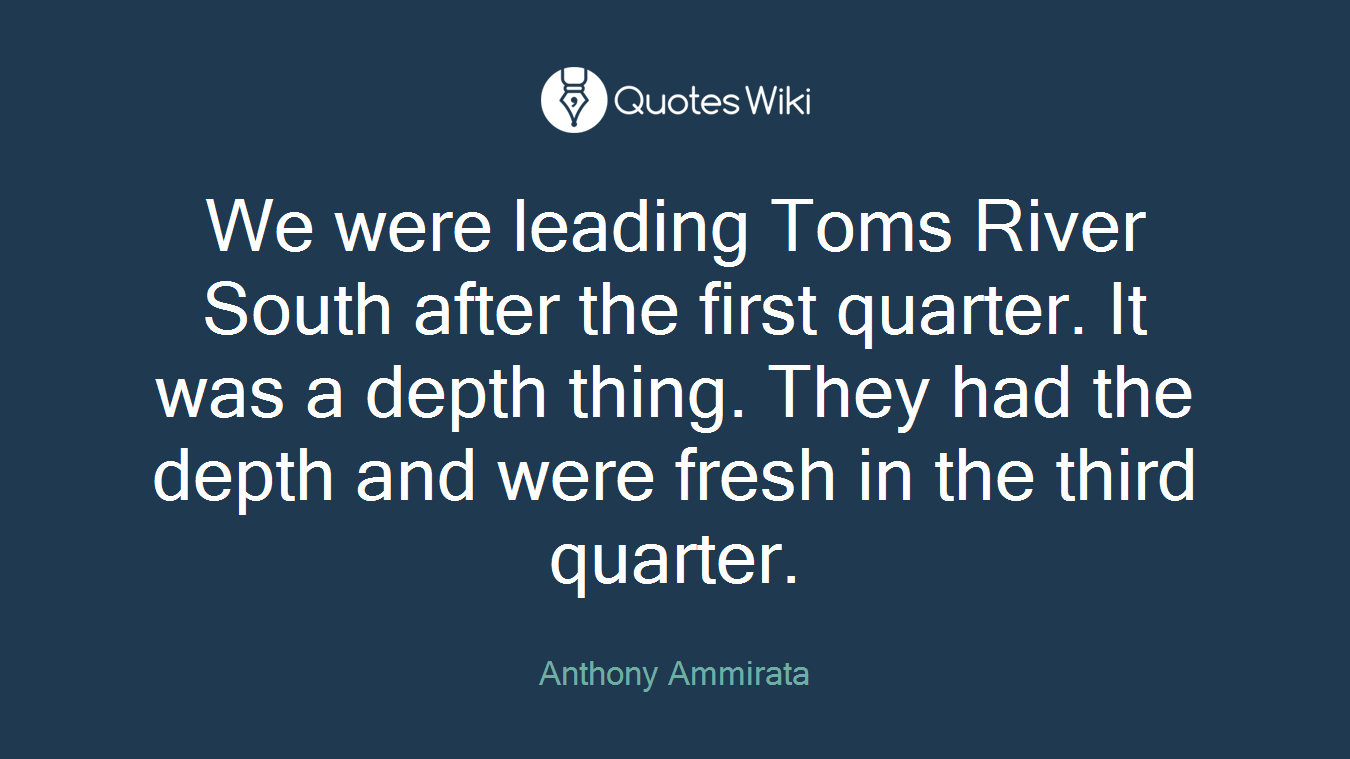 We were leading Toms River South after the first quarter. It was a depth thing. They had the depth and were fresh in the third quarter.
