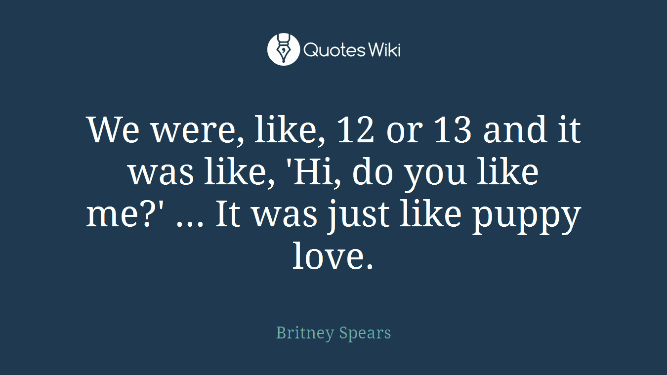 We were, like, 12 or 13 and it was like, 'Hi, do you like me?' ... It was just like puppy love.