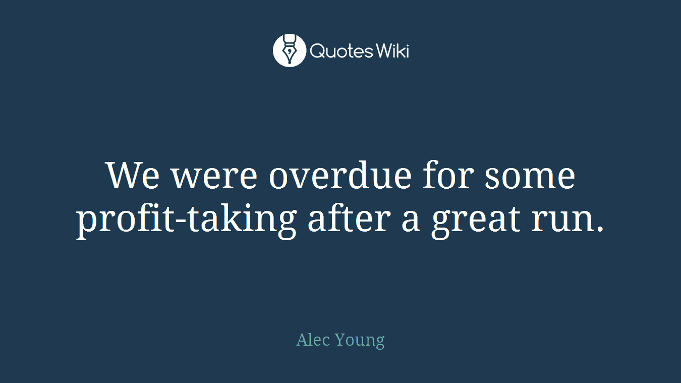 We were overdue for some profit-taking after a great run.