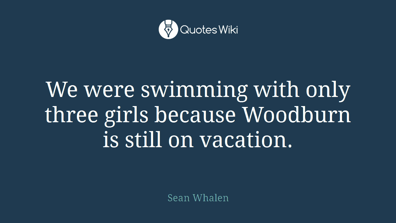 We were swimming with only three girls because Woodburn is still on vacation.