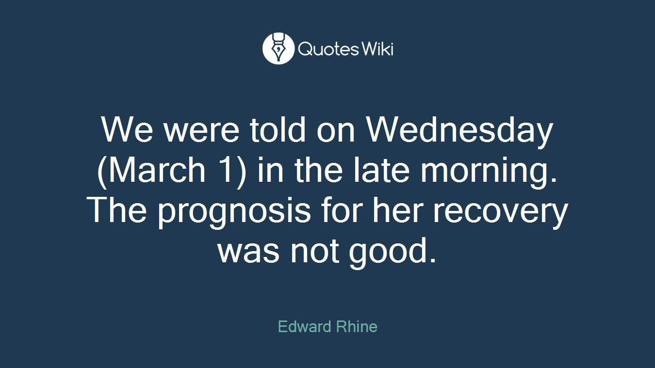 We were told on Wednesday (March 1) in the late morning. The prognosis for her recovery was not good.