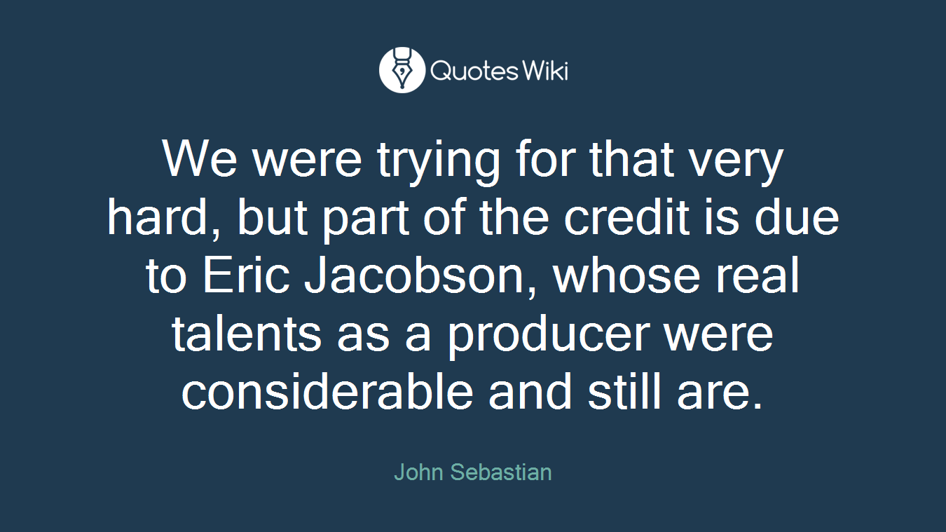 We were trying for that very hard, but part of the credit is due to Eric Jacobson, whose real talents as a producer were considerable and still are.