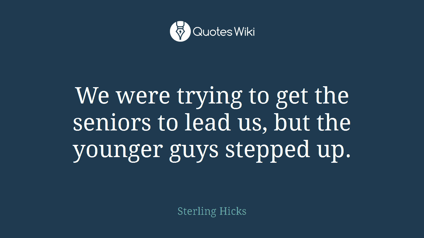 We were trying to get the seniors to lead us, but the younger guys stepped up.