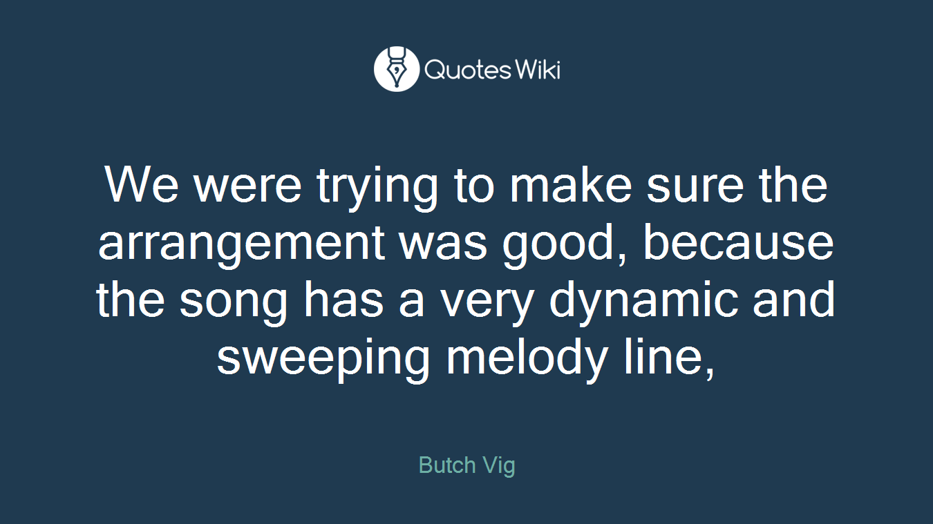 We were trying to make sure the arrangement was good, because the song has a very dynamic and sweeping melody line,