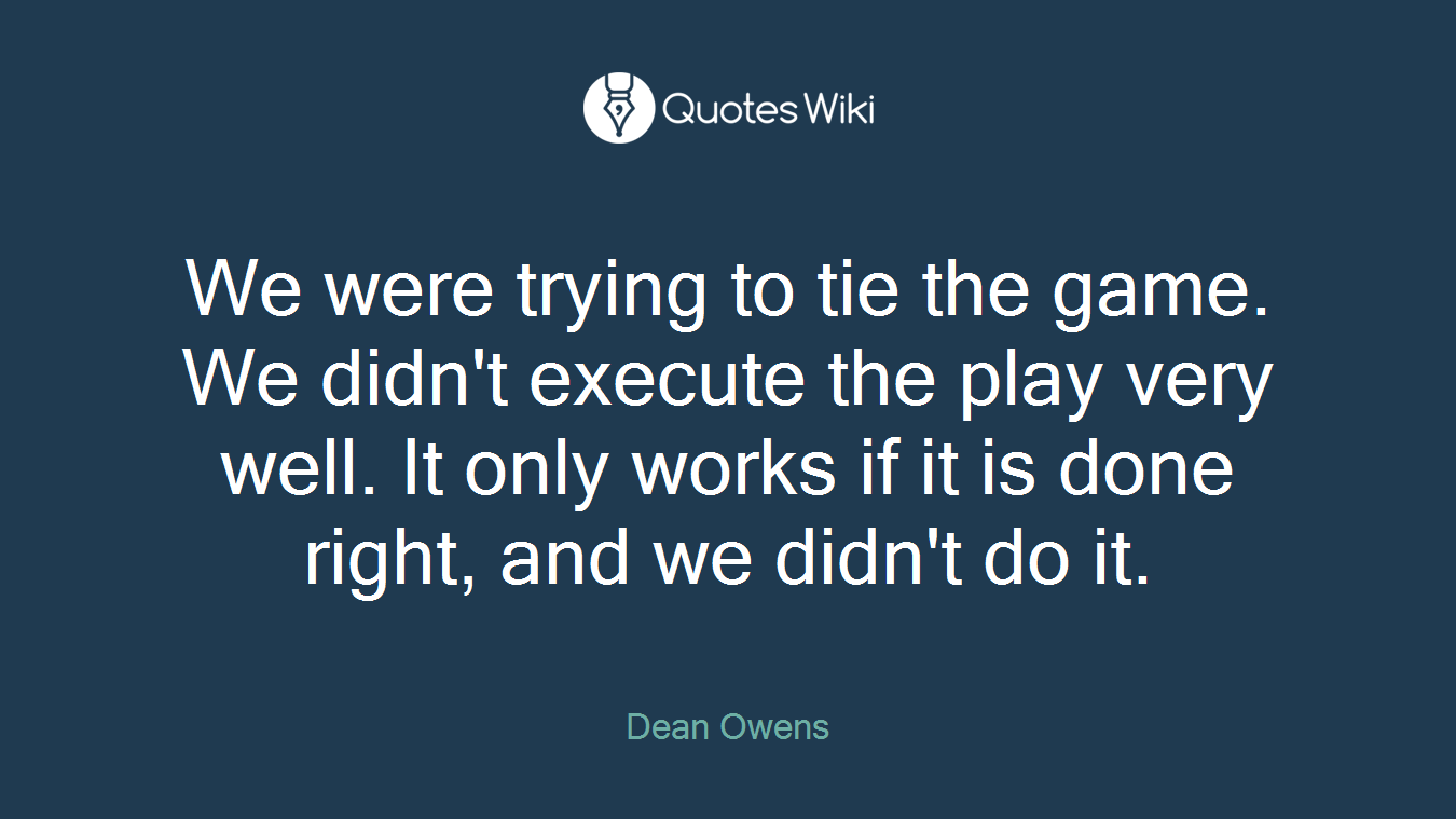 We were trying to tie the game. We didn't execute the play very well. It only works if it is done right, and we didn't do it.