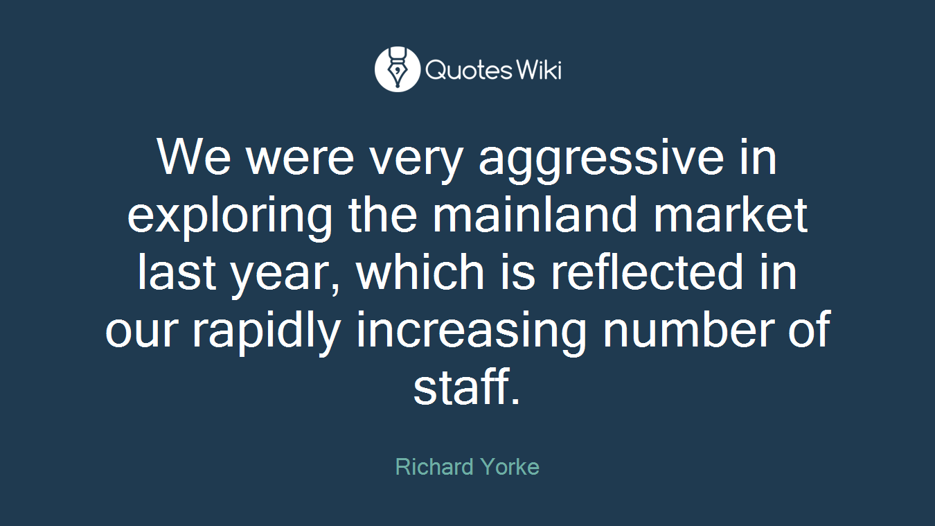 We were very aggressive in exploring the mainland market last year, which is reflected in our rapidly increasing number of staff.