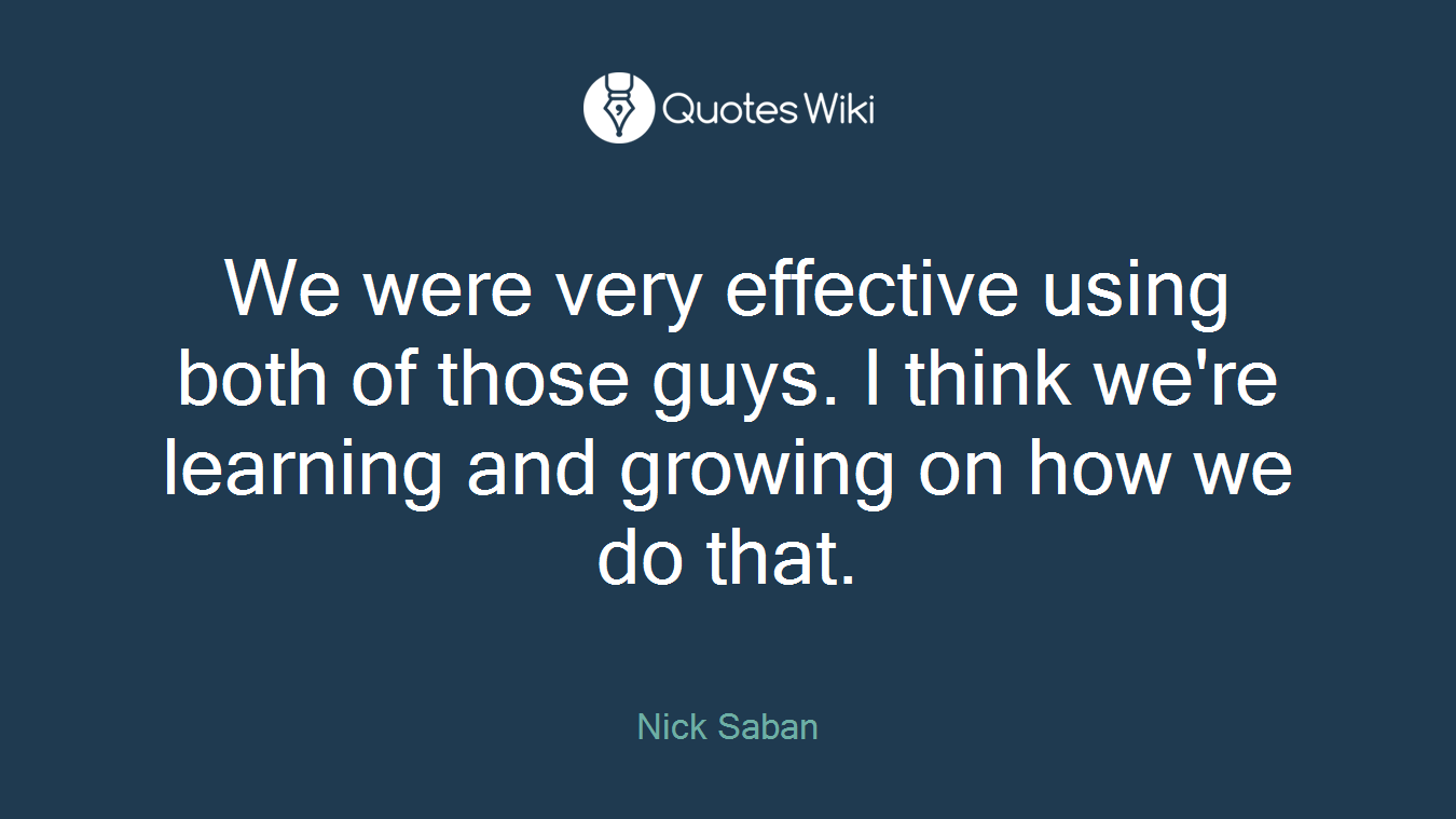 We were very effective using both of those guys. I think we're learning and growing on how we do that.