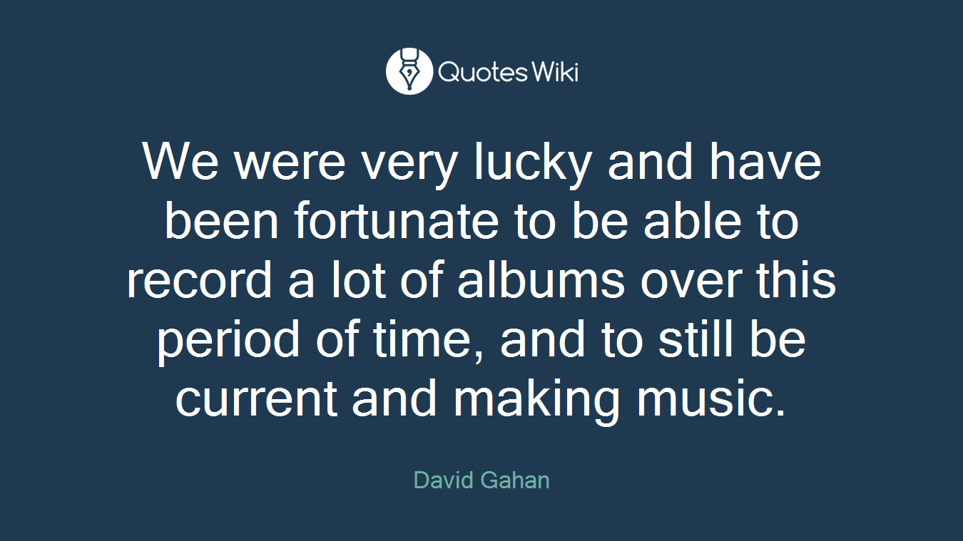 We were very lucky and have been fortunate to be able to record a lot of albums over this period of time, and to still be current and making music.