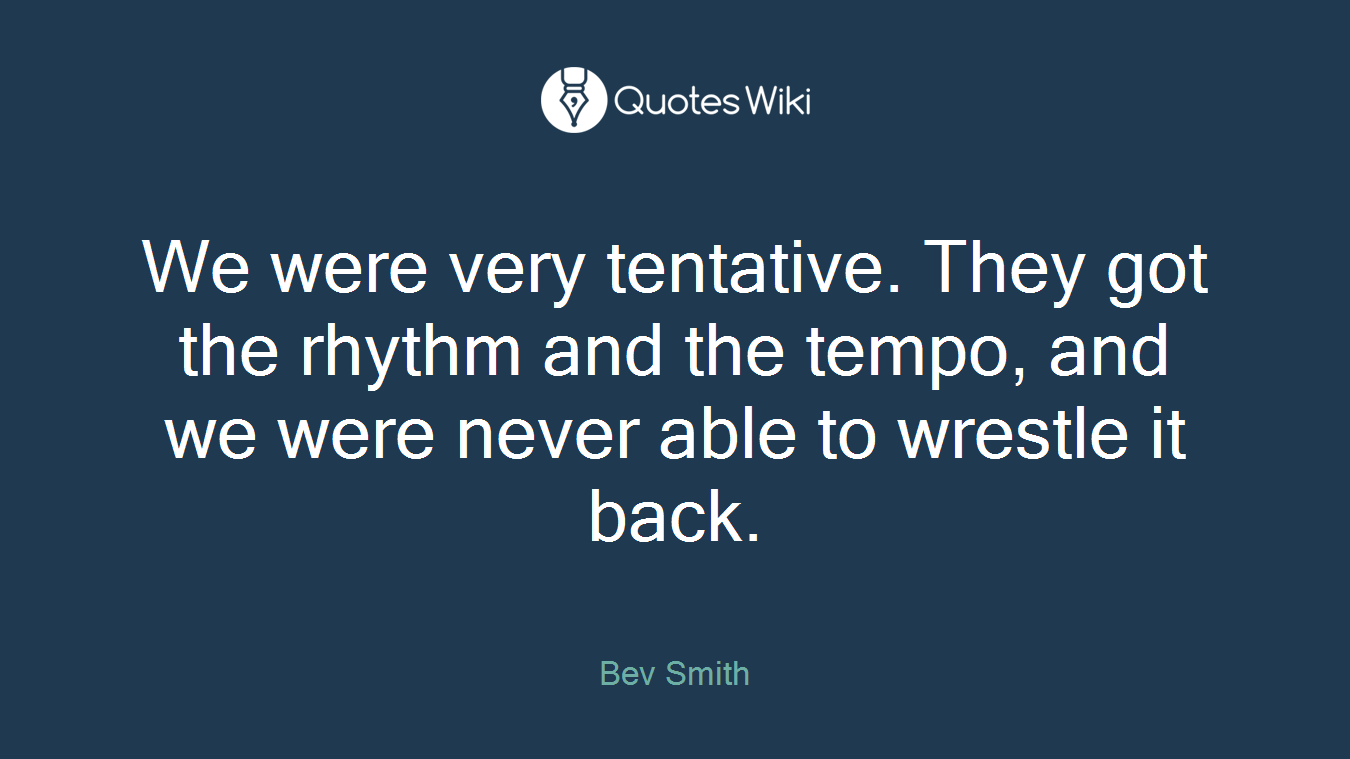 We were very tentative. They got the rhythm and the tempo, and we were never able to wrestle it back.