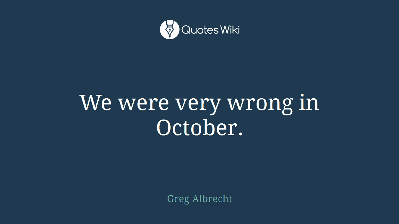We were very wrong in October.