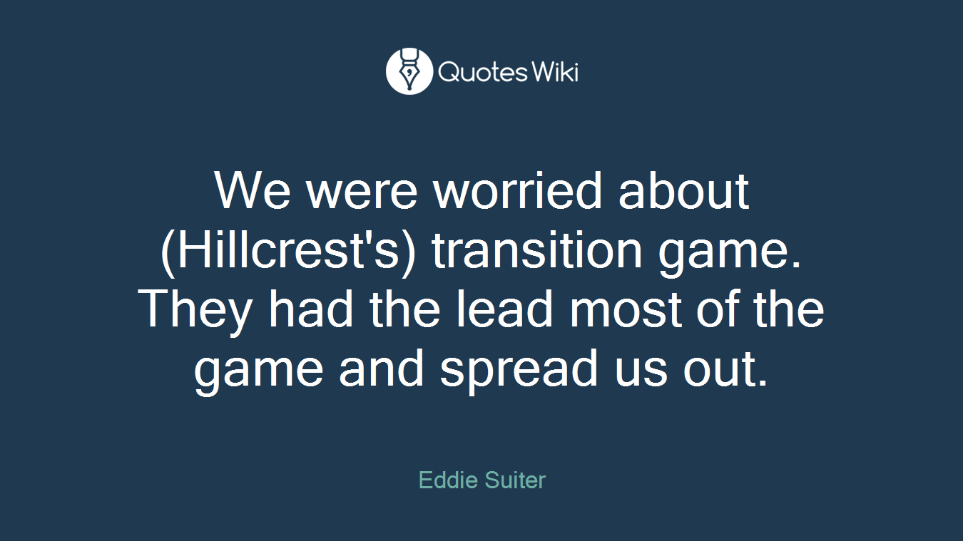 We were worried about (Hillcrest's) transition game. They had the lead most of the game and spread us out.