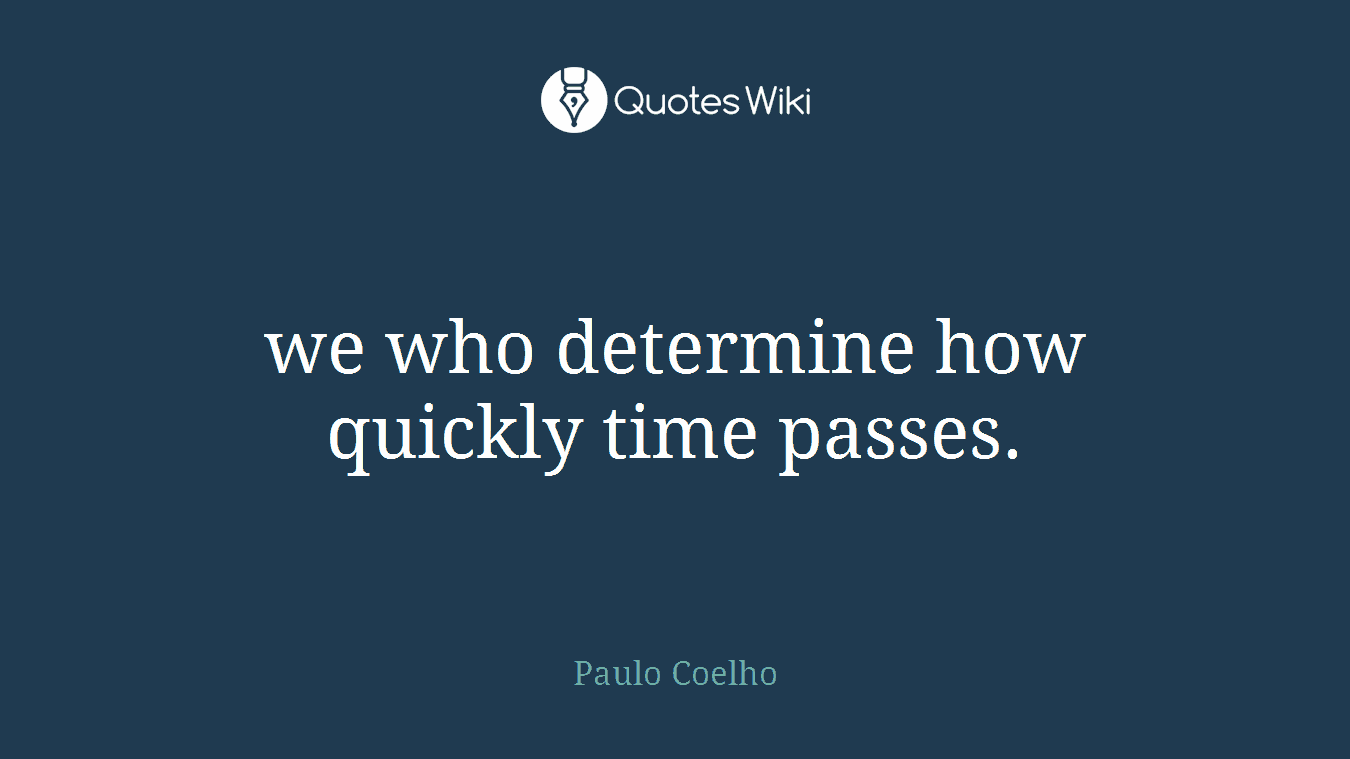 we who determine how quickly time passes.
