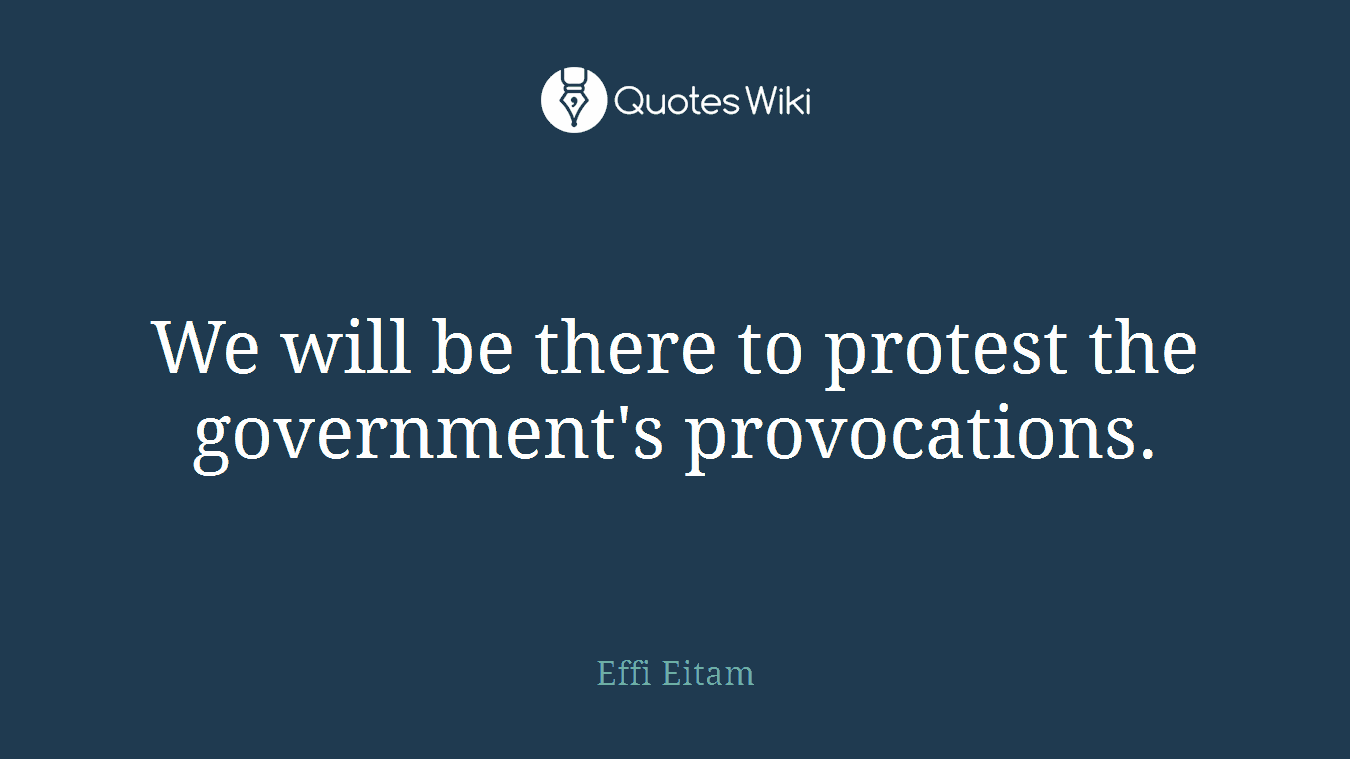 We will be there to protest the government's provocations.