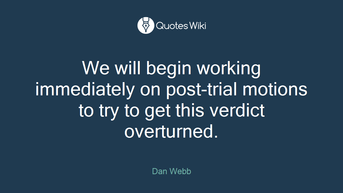We will begin working immediately on post-trial motions to try to get this verdict overturned.