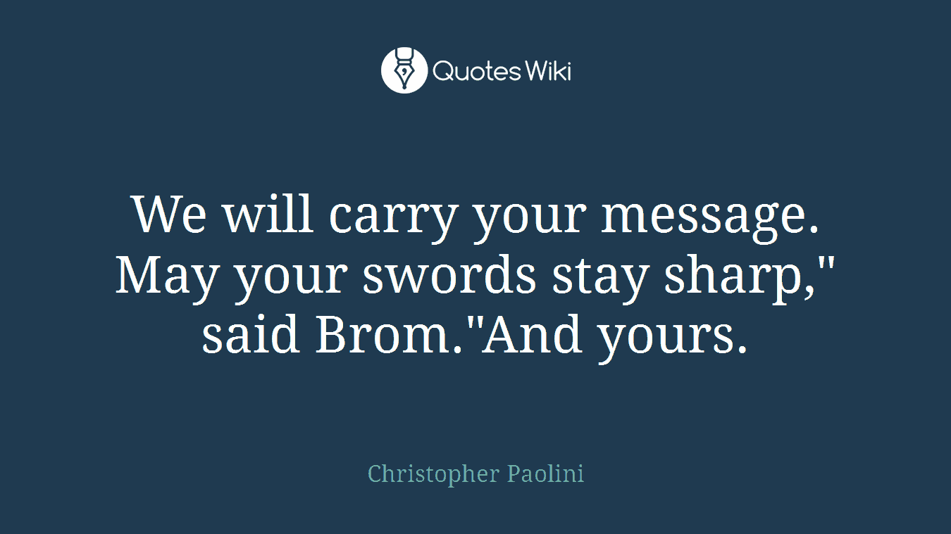 We will carry your message. May your swords stay sharp," said Brom."And yours.