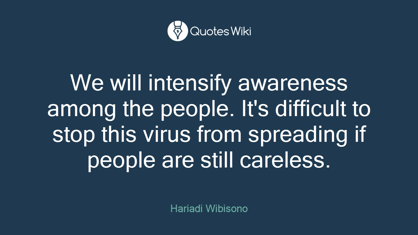 We will intensify awareness among the people. It's difficult to stop this virus from spreading if people are still careless.