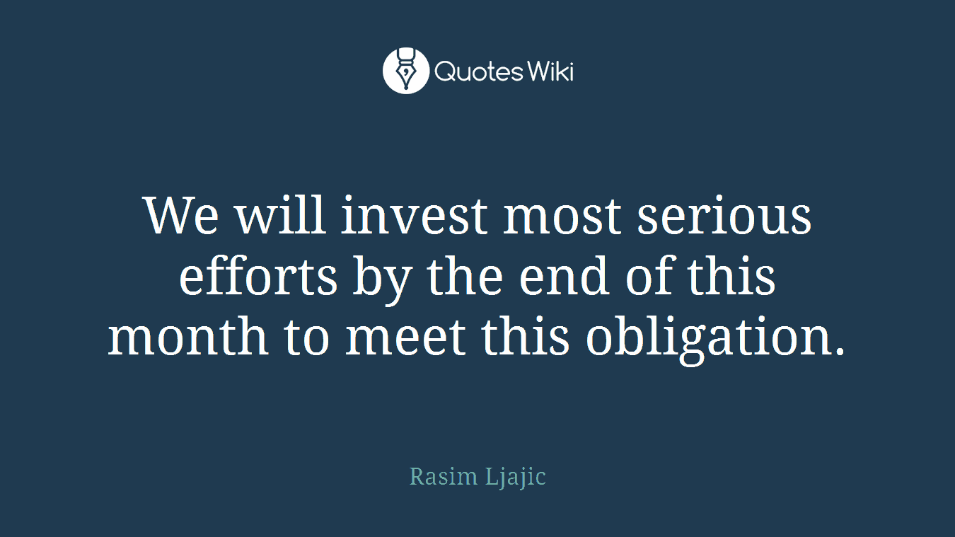 We will invest most serious efforts by the end of this month to meet this obligation.
