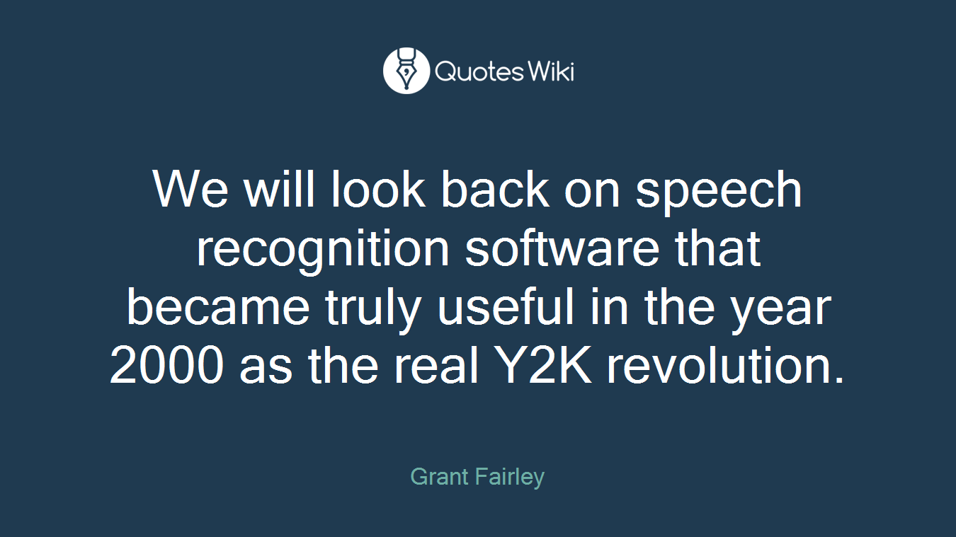 We will look back on speech recognition software that became truly useful in the year 2000 as the real Y2K revolution.