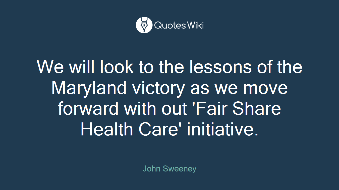 We will look to the lessons of the Maryland victory as we move forward with out 'Fair Share Health Care' initiative.