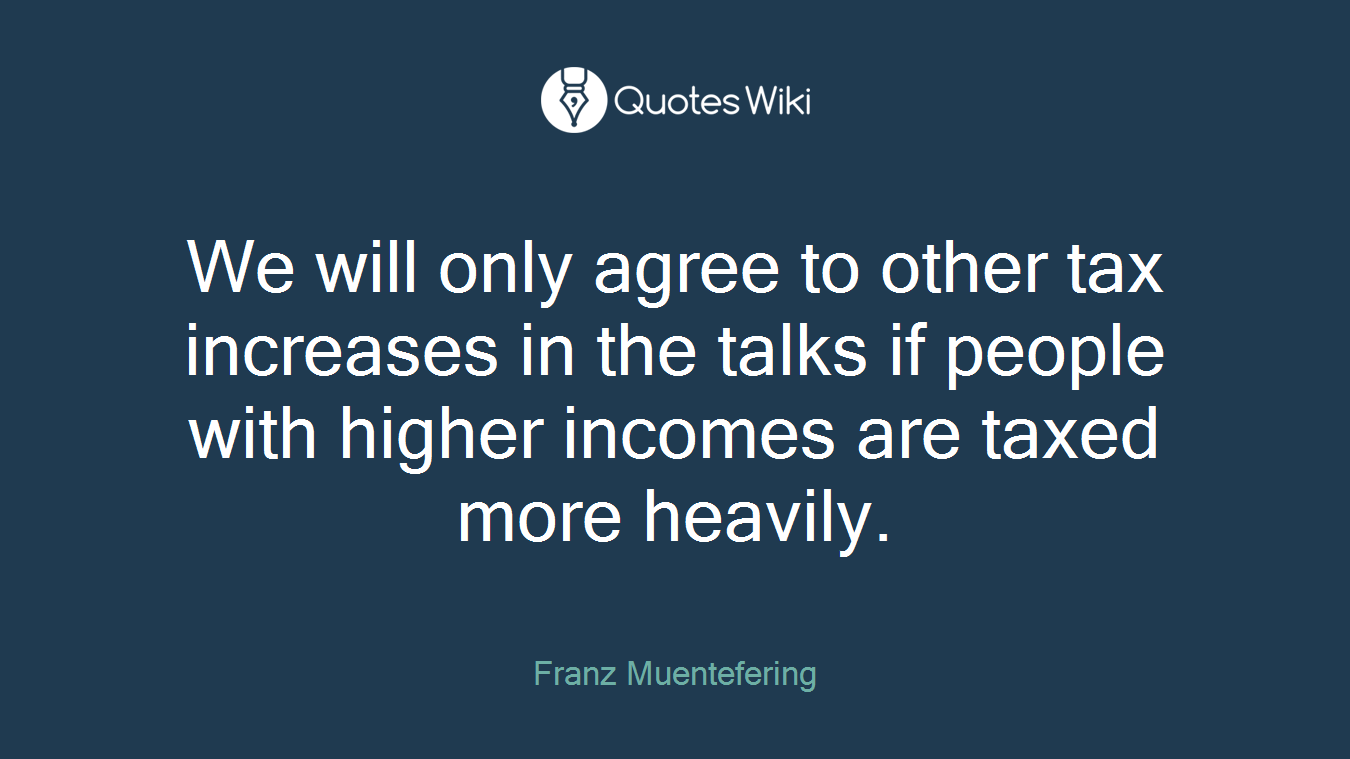 We will only agree to other tax increases in the talks if people with higher incomes are taxed more heavily.