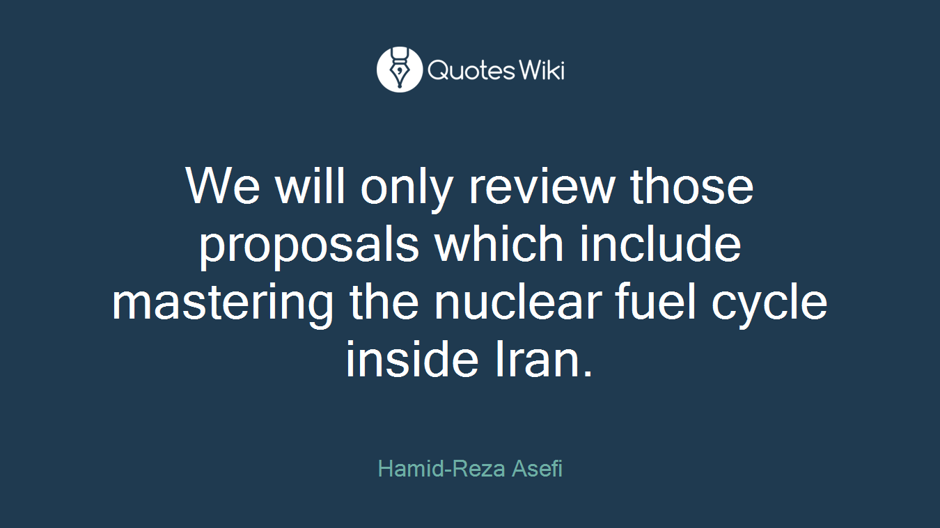 We will only review those proposals which include mastering the nuclear fuel cycle inside Iran.