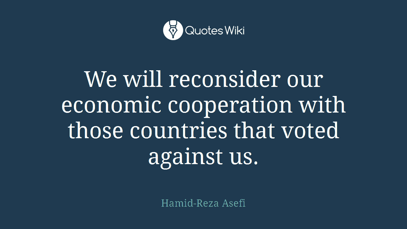 We will reconsider our economic cooperation with those countries that voted against us.