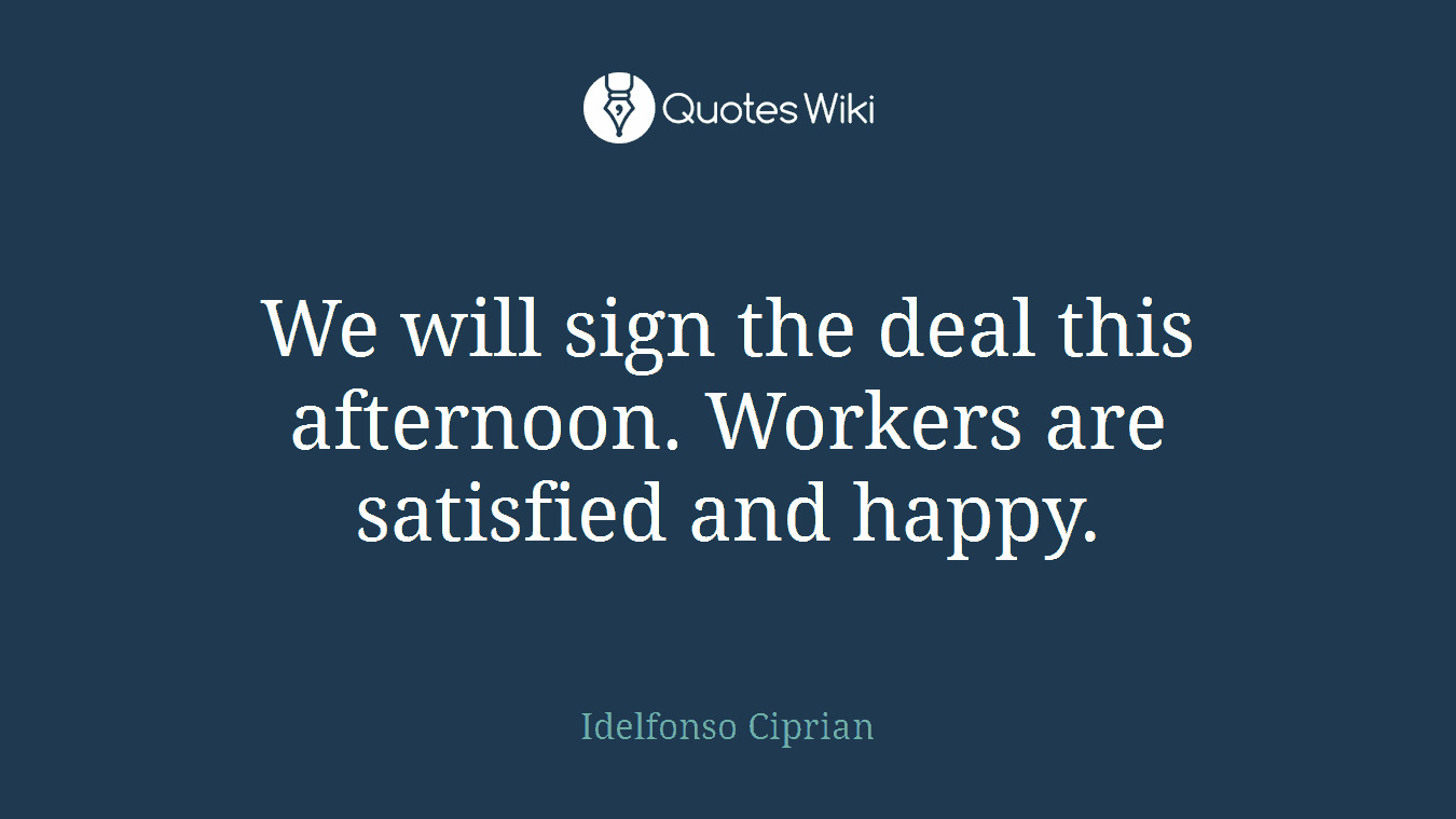 We will sign the deal this afternoon. Workers are satisfied and happy.