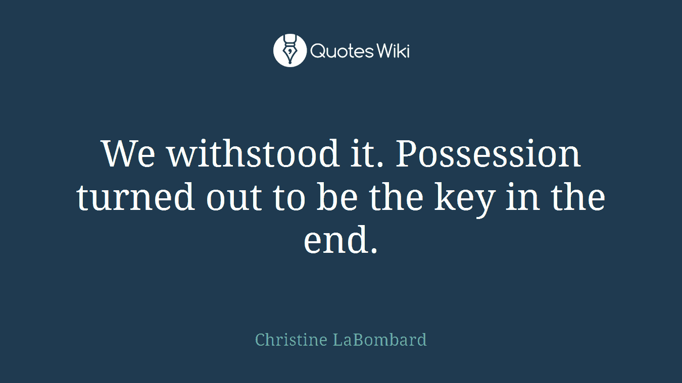We withstood it. Possession turned out to be the key in the end.