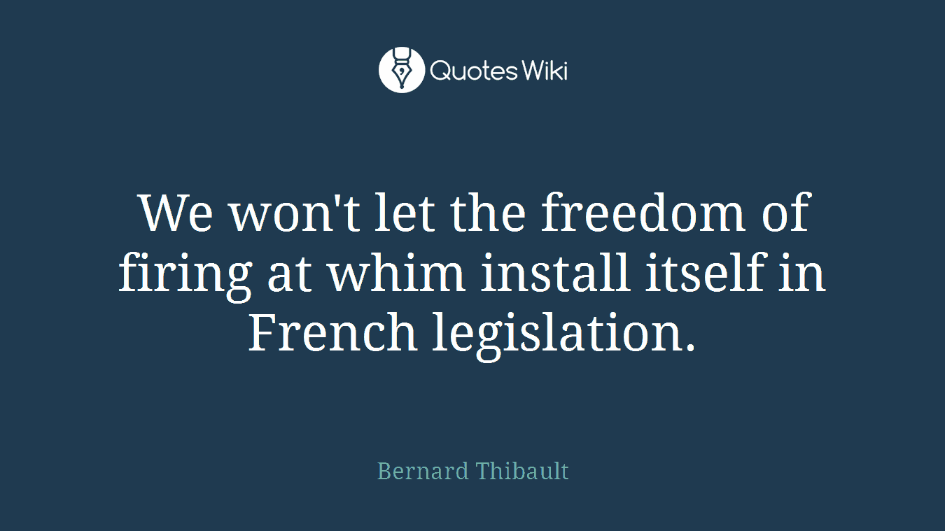 We won't let the freedom of firing at whim install itself in French legislation.