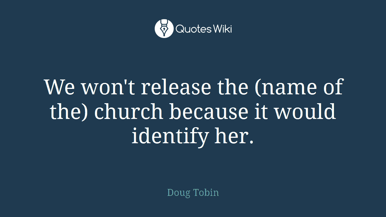 We won't release the (name of the) church because it would identify her.