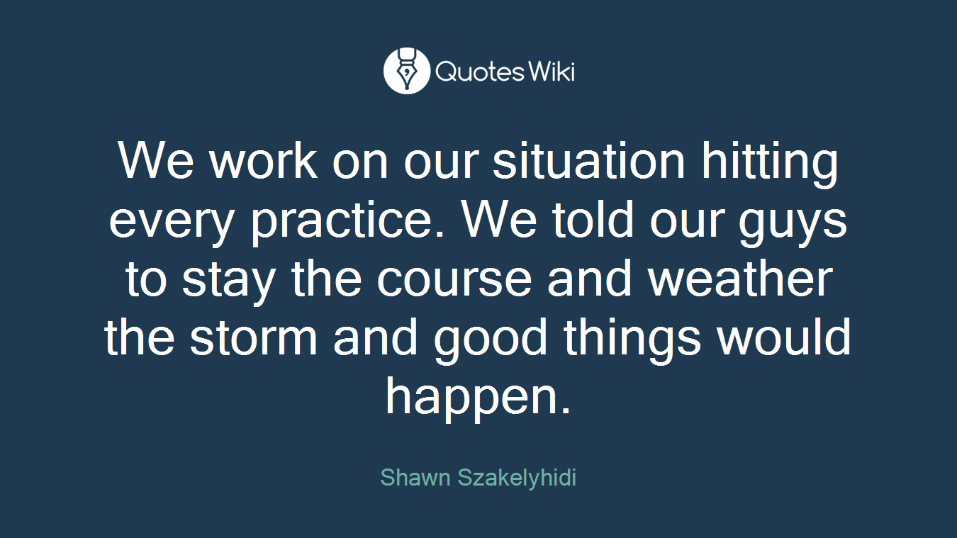 We work on our situation hitting every practice. We told our guys to stay the course and weather the storm and good things would happen.