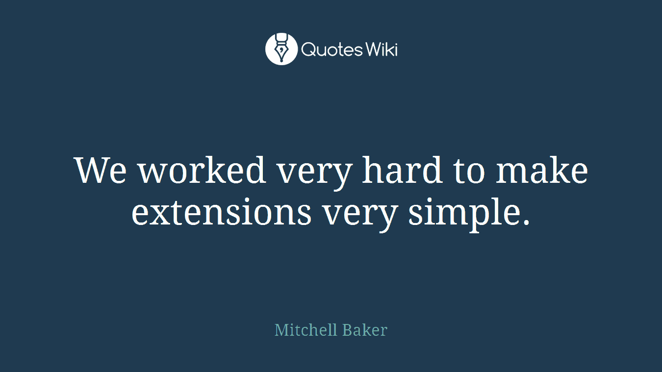 We worked very hard to make extensions very simple.