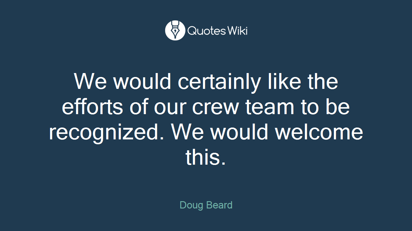 We would certainly like the efforts of our crew team to be recognized. We would welcome this.