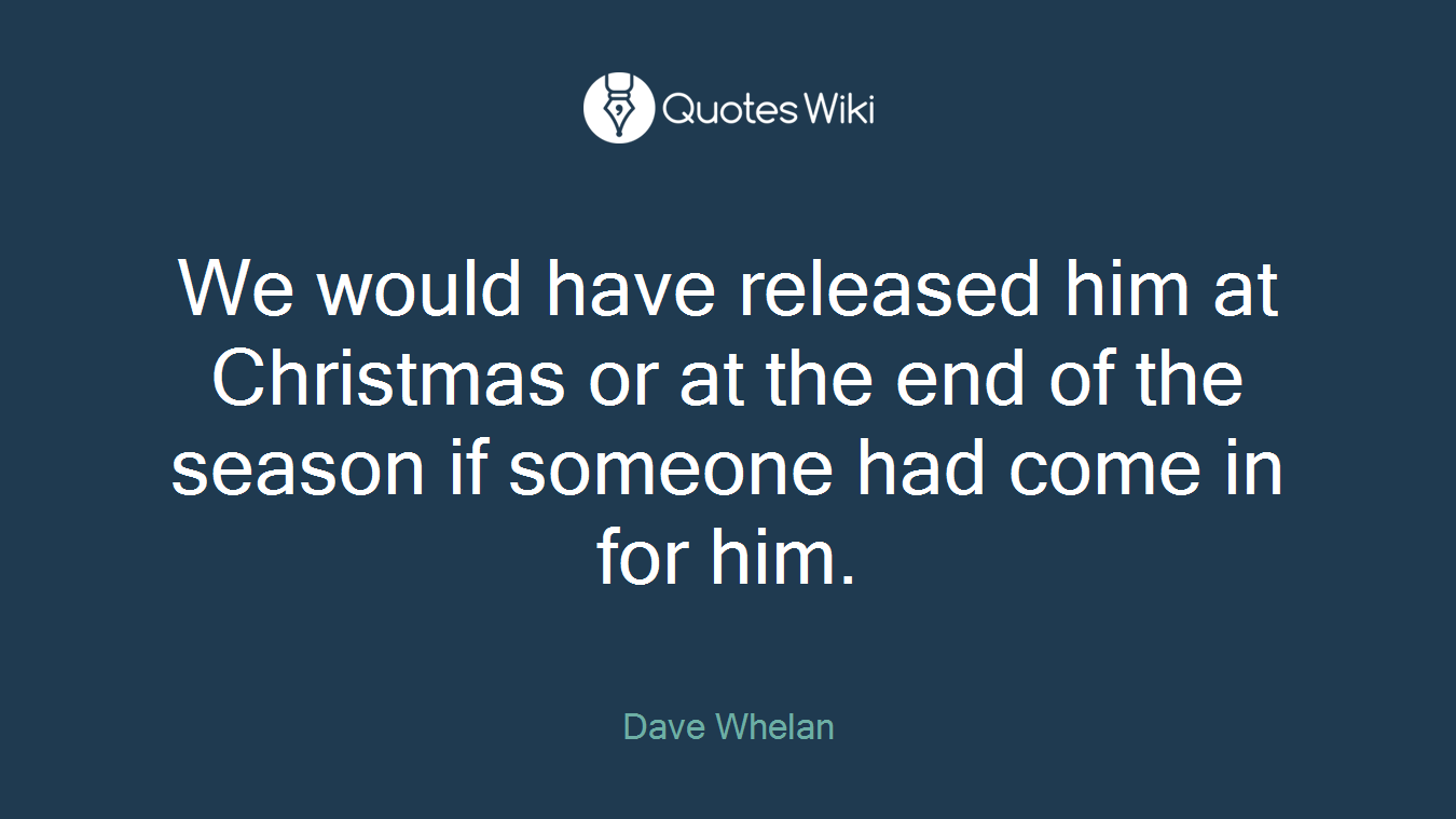 We would have released him at Christmas or at the end of the season if someone had come in for him.