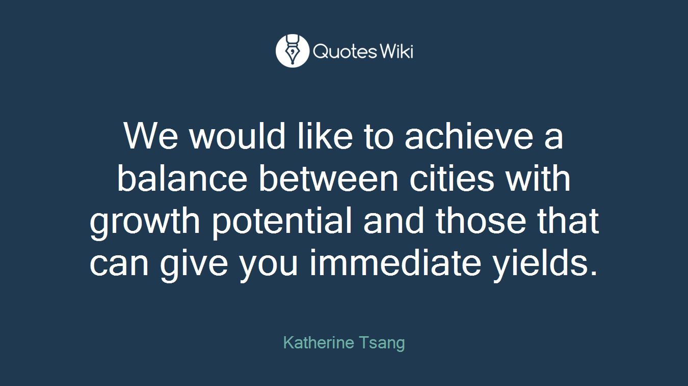 We would like to achieve a balance between cities with growth potential and those that can give you immediate yields.
