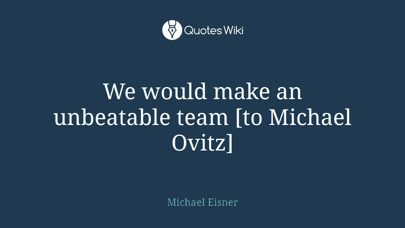 We would make an unbeatable team [to Michael Ovitz]