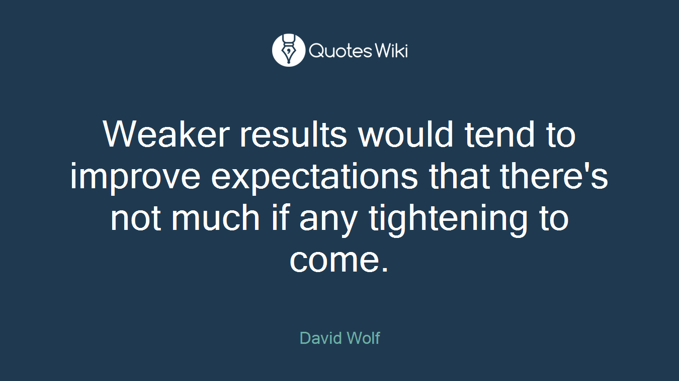 Weaker results would tend to improve expectations that there's not much if any tightening to come.